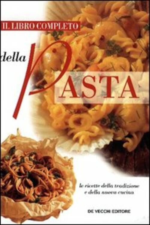 Libro Completo Della Pasta. Le Ricette Della Tradizione E Della Nuova Cucina