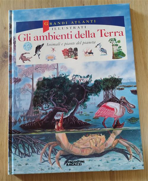 Gli Ambienti Della Terra. Animali E Piante Del Pianeta