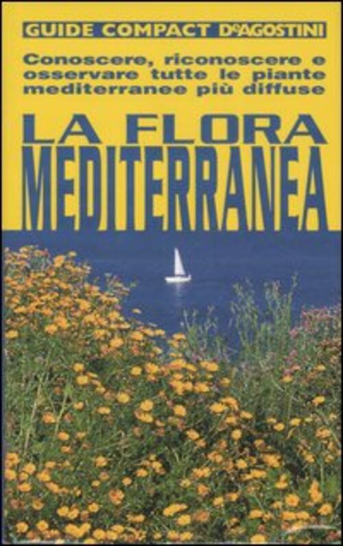 La Flora Mediterranea. Conoscere, Riconoscere E Osservare Tutte Le Piante Medi