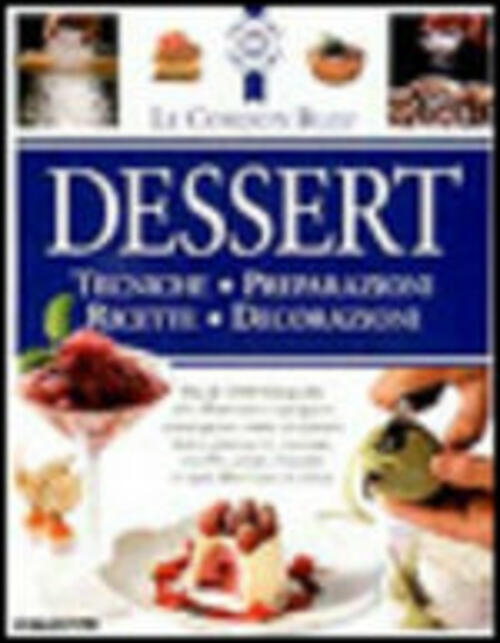 Dessert. Tecniche, Preparazioni, Ricette, Decorazioni