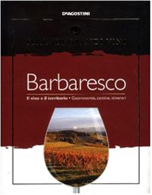 Barbaresco. Il Vino E Il Territorio. Gastronomia, Cantine, Itinerari