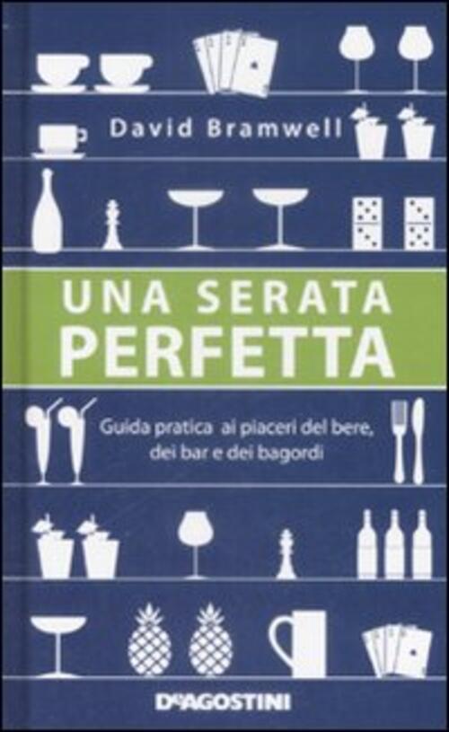 Una Serata Perfetta. Guida Pratica Ai Piaceri Del Bere, Dei Bar E Dei Bagordi