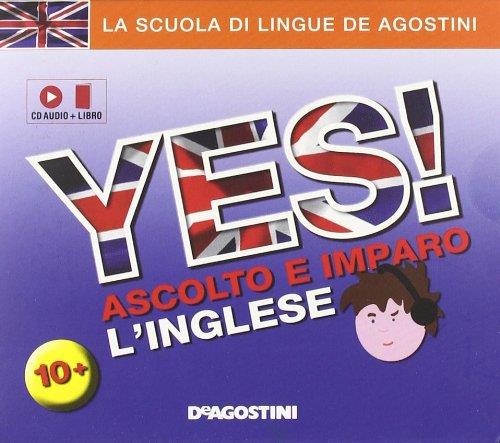 Yes! Ascolta E Impara L'inglese. Con Cd Audio De Agostini 2011