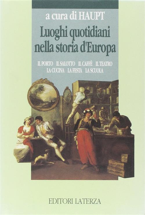 Luoghi Quotidiani Nella Storia D'europa. Il Porto, Il Salotto, Il Caffè, Il Teatro, La Cucina