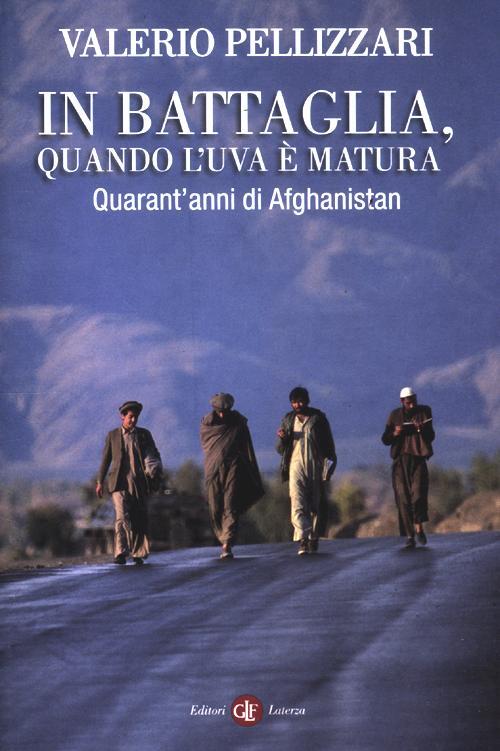 In Battaglia, Quando L'uva E Matura. Quarant'anni Di Afghanistan Valerio Pelli