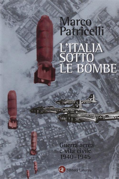 L' Italia Sotto Le Bombe. Guerra Aerea E Vita Civile 1940-1945