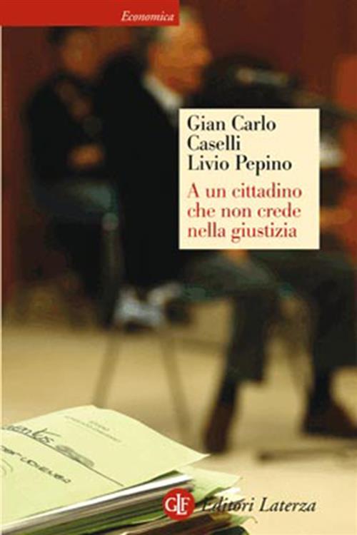 A Un Cittadino Che Non Crede Nella Giustizia Gian Carlo Caselli Laterza 2008