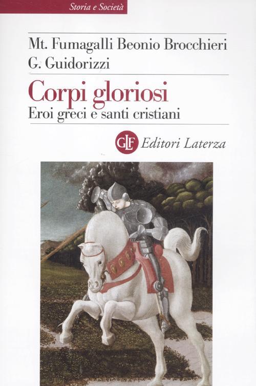 Corpi Gloriosi. Eroi Greci E Santi Cristiani M. Fumagalli Beonio Brocchieri La