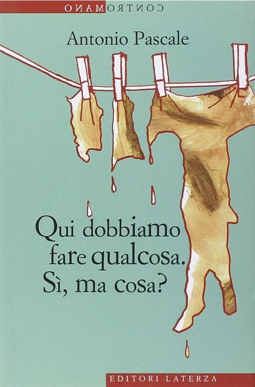 Qui Dobbiamo Fare Qualcosa. Si, Ma Cosa? Antonio Pascale Laterza 2009