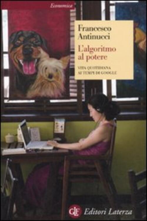 L' Algoritmo Al Potere. Vita Quotidiana Ai Tempi Di Google Francesco Antinucci