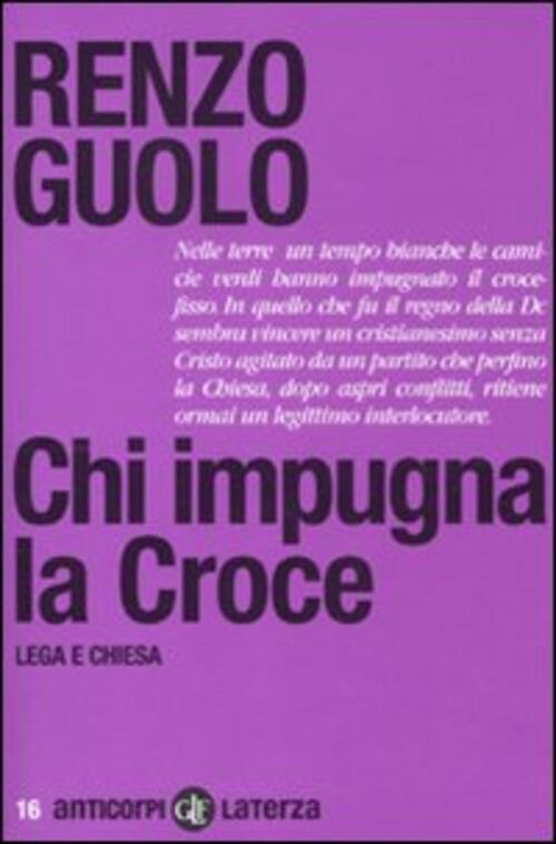 Chi Impugna La Croce. Lega E Chiesa Renzo Guolo Laterza 2011