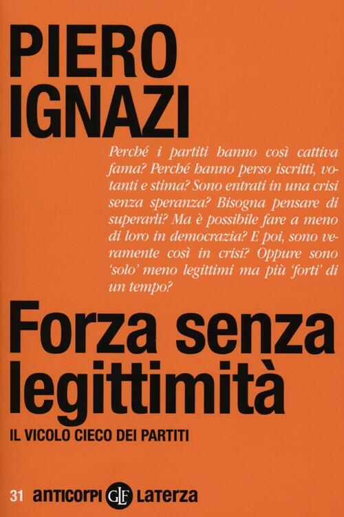 Forza Senza Legittimita. Il Vicolo Cieco Dei Partiti Piero Ignazi Laterza 2012