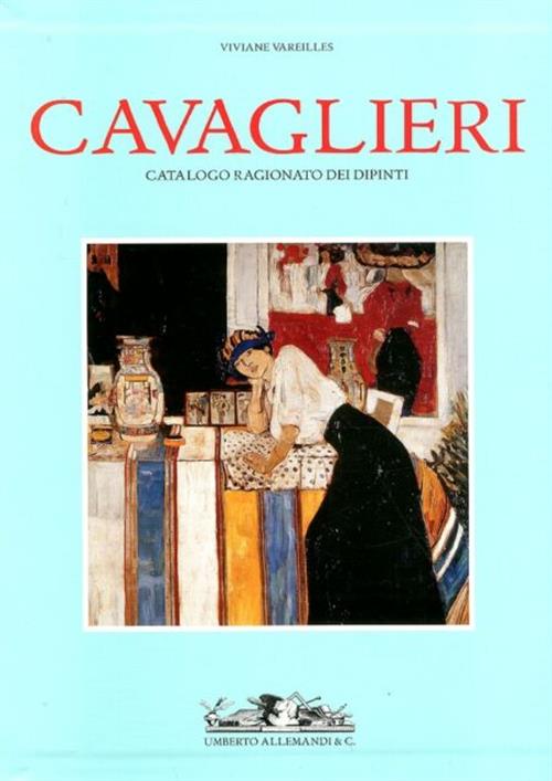 Cavaglieri. Catalogo Ragionato Dei Dipinti: La Vita E Le Opere-Catalogo Delle Opere