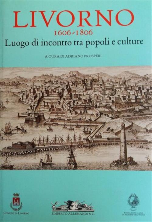 Livorno 1606-1806. Luogo Di Incontro Tra Popoli E Culture