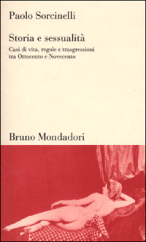 Storia E Sessualita. Casi Di Vita, Regole E Trasgressioni Tra Ottocento E Nove