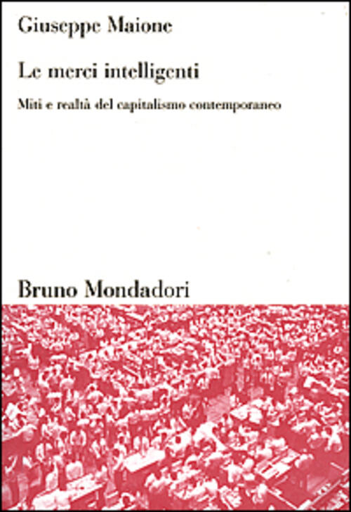 Le Merci Intelligenti. Miti E Realta Del Capitalismo Contemporaneo