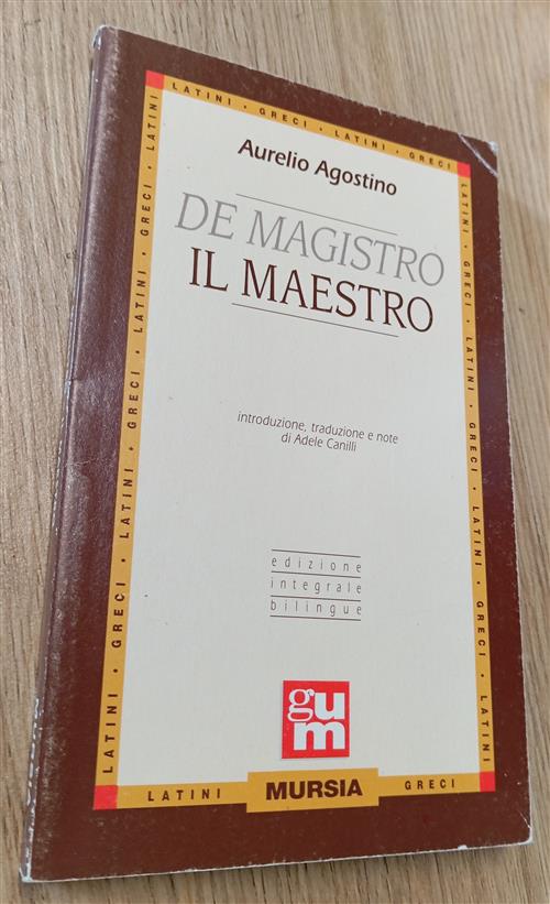 De Magistro. Il Maestro Aurelio Agostino, Adele Canilli Ugo Mursia Editore 199