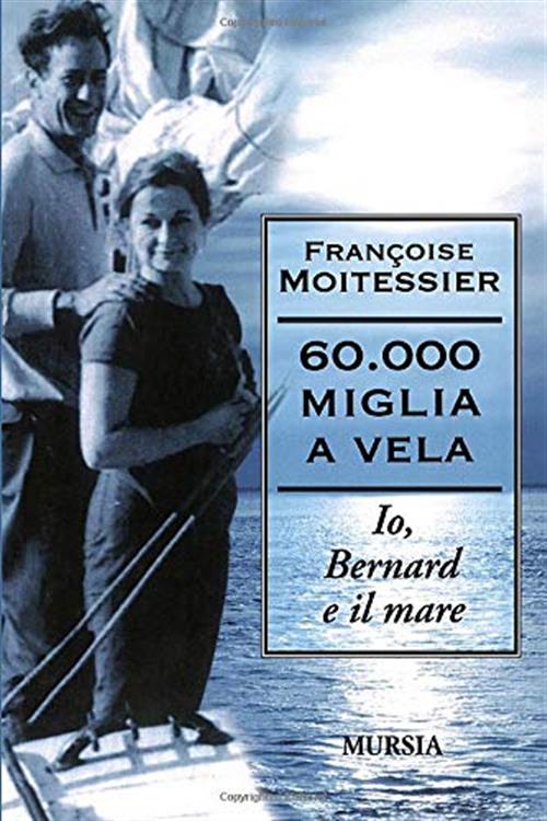 Sessantamila Miglia A Vela. Io, Bernard E Il Mare