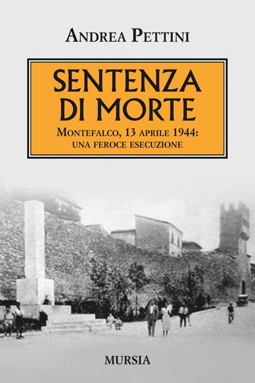 Sentenza Di Morte. Montefalco, 13 Aprile 1944: Una Feroce Esecuzione