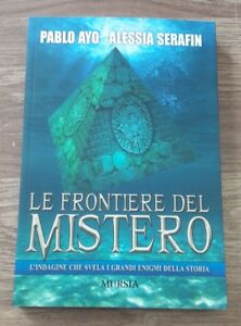 Le Frontiere Del Mistero. L'indagine Che Svela I Grandi Enigmi Della Storia