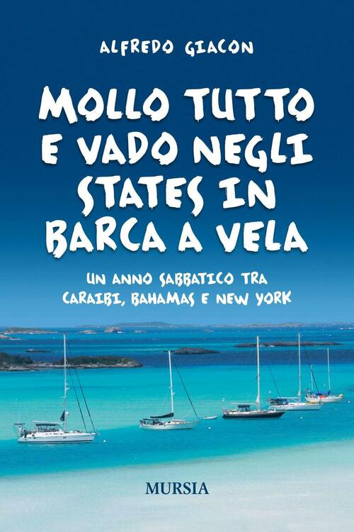 Mollo Tutto E Vado Negli States In Barca A Vela. Un Anno Sabbatico Tra Caraibi, Bahamas E New York