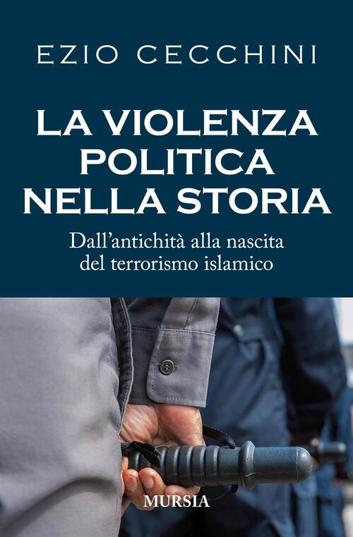 La Violenza Politica Nella Storia. Dall'antichita Alla Nascita Del Terrorismo Islamico