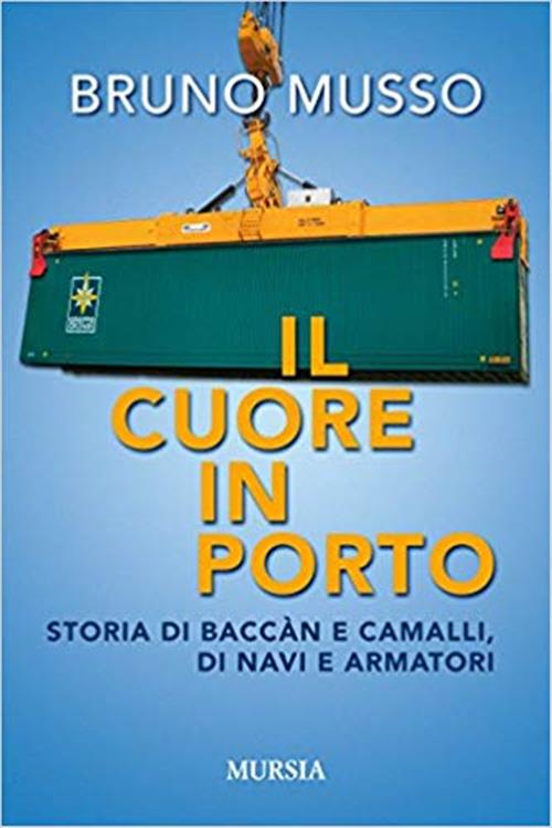 Il Cuore In Porto. Storia Di Baccàn E Camalli, Di Navi E Armatori