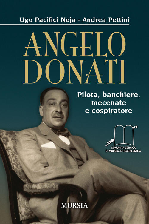 Angelo Donati. Pilota, Banchiere, Mecenate E Cospiratore