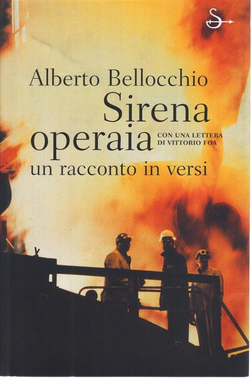 Sirena Operaia. Con Una Lettera Di Vittorio Foa Alberto Bellocchio Il Saggiato