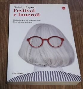 Festival E Funerali. Dai Costumi Ai Malcostumi. Una Storia Italiana