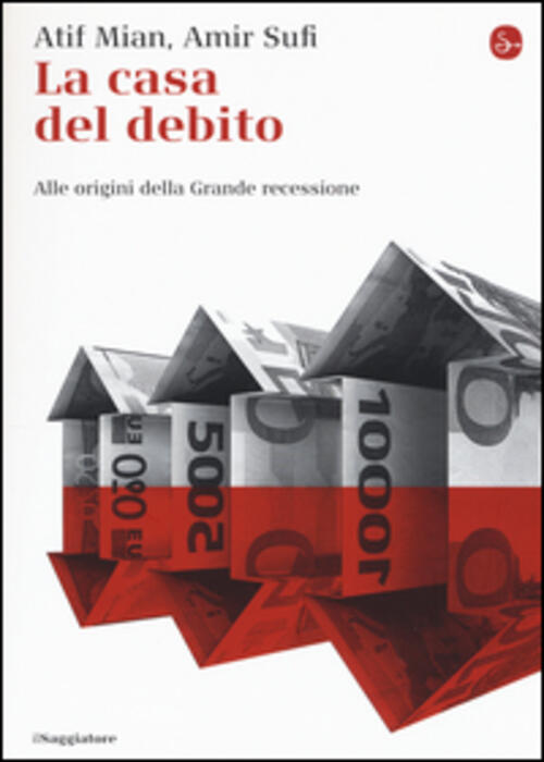 La Casa Del Debito. Alle Origini Della Grande Recessione