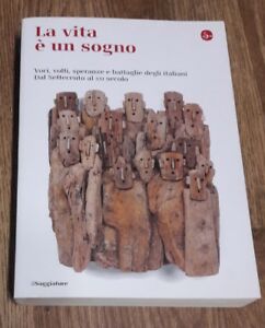 La Vita È Un Sogno. Voci, Volti, Speranze E Battaglie Degli Italiani. Dal Settecento Al Xxi Secolo