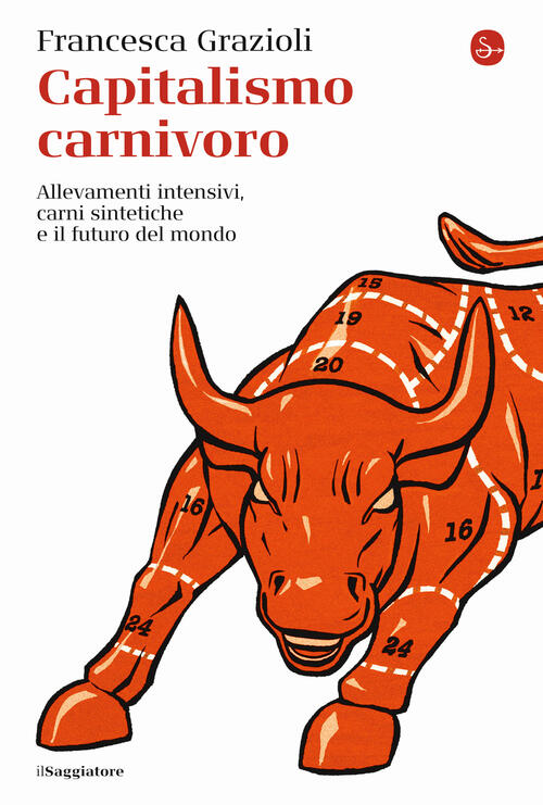 Capitalismo Carnivoro. Allevamenti Intensivi, Carni Sintetiche E Il Futuro Del