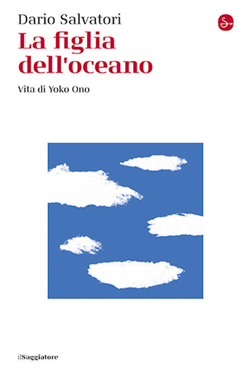 La Figlia Dell'oceano. Vita Di Yoko Ono Dario Salvatori Il Saggiatore 2024