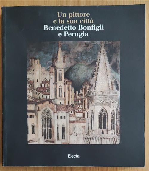 Benedetto Bonfigli. Un Pittore E La Sua Città Electa 1996