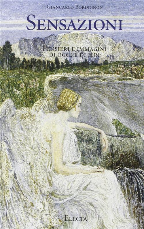 Giancarlo Bordignon. Sensazioni Pensieri E Immagini Di Oggi E Di Ieri. Raccolta Antologica