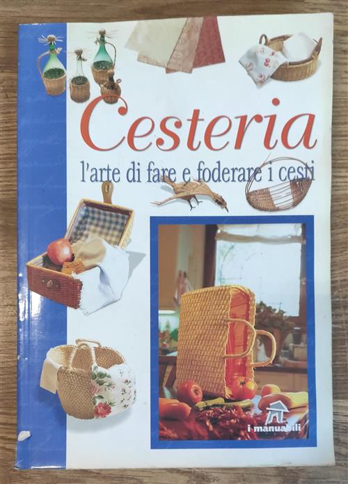 Cesteria. L'arte Di Fare E Foderare I Cesti