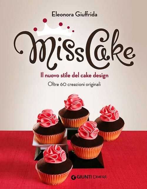 Miss Cake. Il Nuovo Stile Del Cake Design. Oltre 60 Progetti Originali