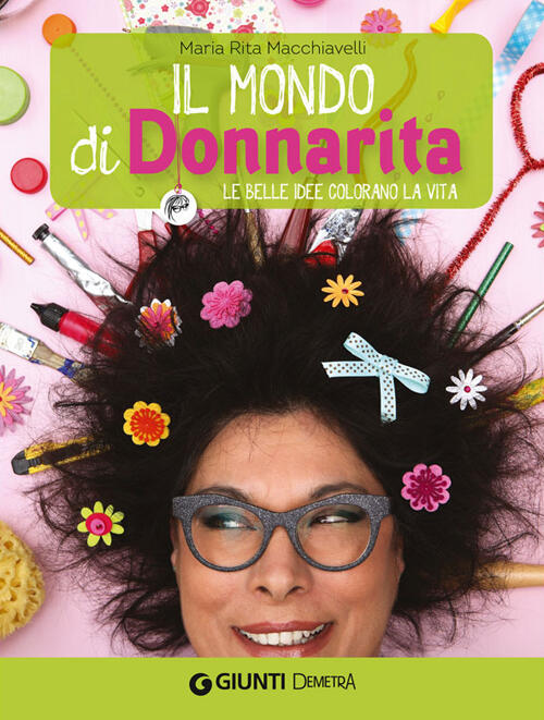 Il Mondo Di Donnarita. Le Belle Idee Che Colorano La Vita