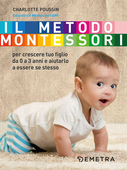 Il Metodo Montessori Per Crescere Tuo Figlio Da 0 A 3 Anni E Aiutarlo A Essere