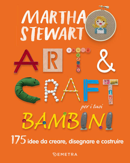 Art & Craft Per I Tuoi Bambini. 175 Idee Da Creare, Disegnare E Costruire