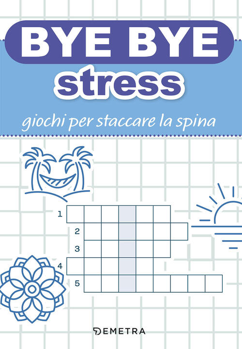 Bye Bye Stress. Giochi Per Staccare La Spina Demetra 2023