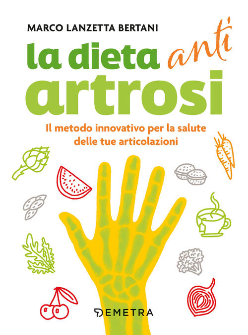 Dieta Anti Artrosi. Il Metodo Innovativo Per La Salute Delle Tue Articolazioni