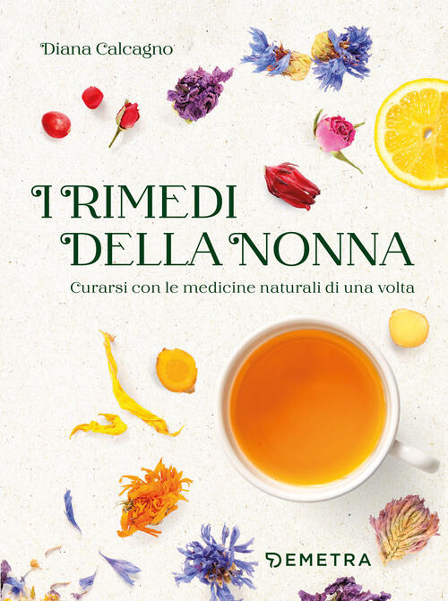 I Rimedi Della Nonna. Curarsi Con Le Medicine Naturali Di Una Volta Diana Calc