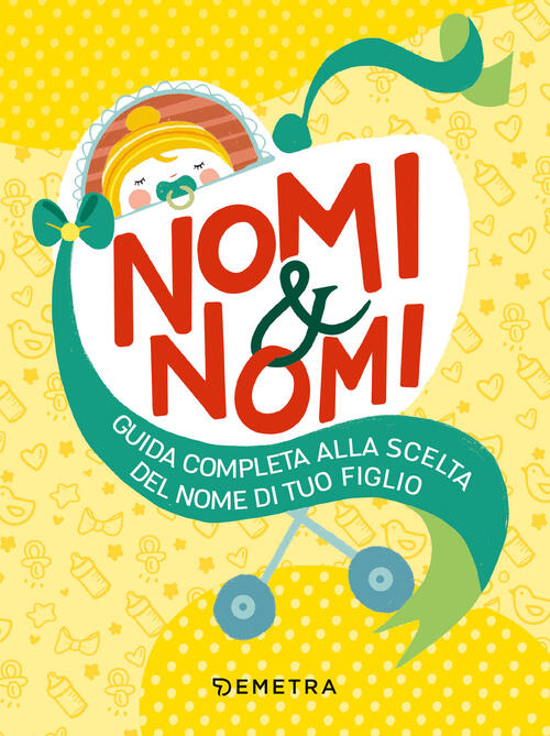 Nomi & Nomi. Guida Completa Alla Scelta Del Nome Di Tuo Figlio Demetra 2024