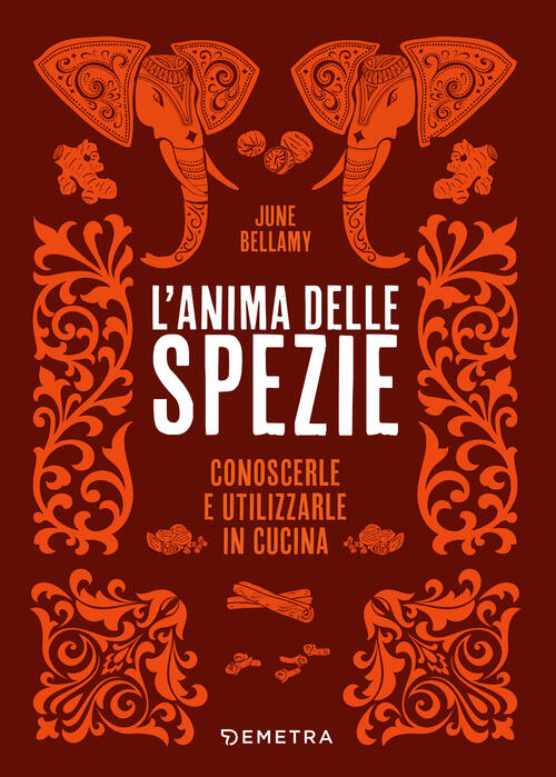 L'anima Delle Spezie. Conoscerle E Utilizzarle In Cucina June Bellamy Demetra