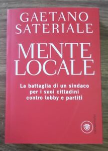 Mente Locale. La Battaglia Di Un Sindaco Per I Suoi Cittadini Contro Lobby E Partiti