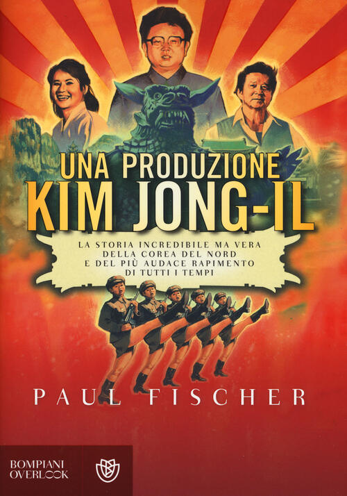 Una Produzione Kim Jong-Il. La Storia Incredibile Ma Vera Della Corea Del Nord E Del Piu Audace