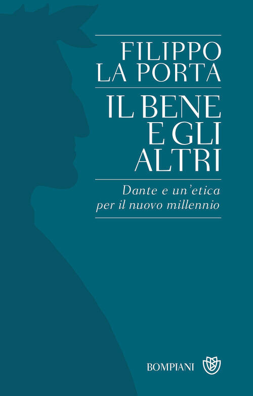 Il Bene E Gli Altri. Dante E Un'etica Per Il Nuovo Millennio Filippo La Porta