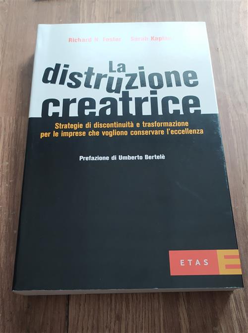 La Distruzione Creatrice. Strategie Di Discontinuita E Trasformazione Per Le Imprese Che Vogliono Co